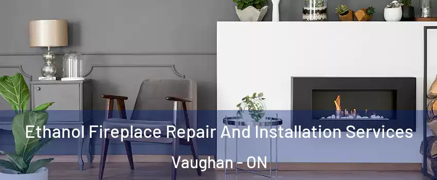  Ethanol Fireplace Repair And Installation Services Vaughan - ON