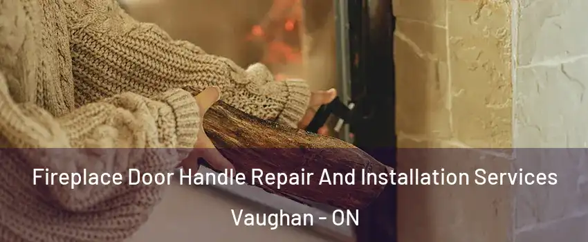  Fireplace Door Handle Repair And Installation Services Vaughan - ON