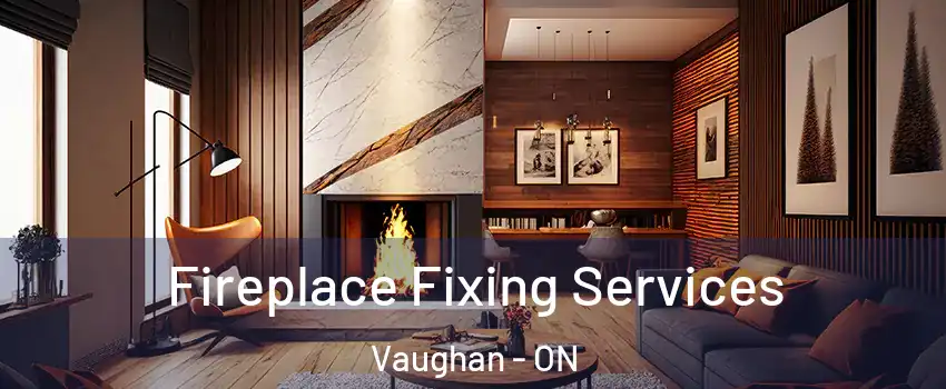  Fireplace Fixing Services Vaughan - ON