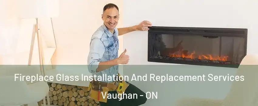  Fireplace Glass Installation And Replacement Services Vaughan - ON