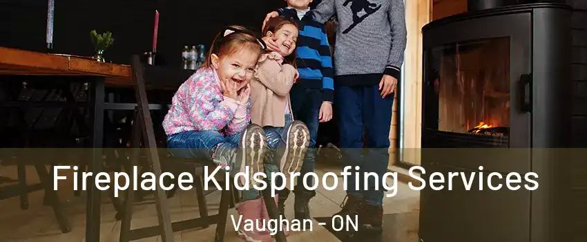  Fireplace Kidsproofing Services Vaughan - ON