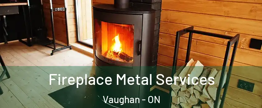 Fireplace Metal Services Vaughan - ON