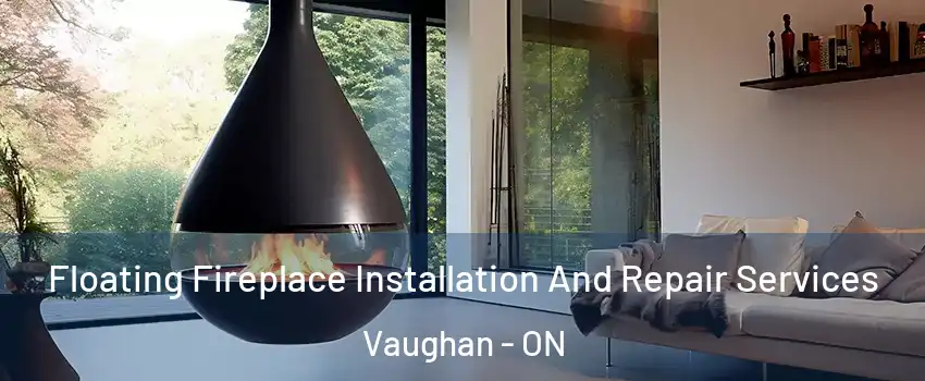 Floating Fireplace Installation And Repair Services Vaughan - ON