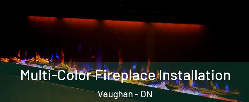  Multi-Color Fireplace Installation Vaughan - ON