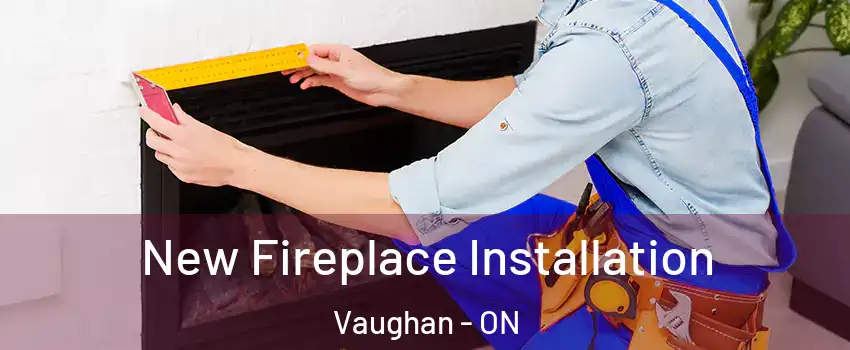  New Fireplace Installation Vaughan - ON