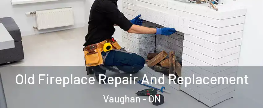  Old Fireplace Repair And Replacement Vaughan - ON
