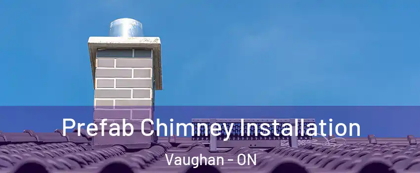  Prefab Chimney Installation Vaughan - ON