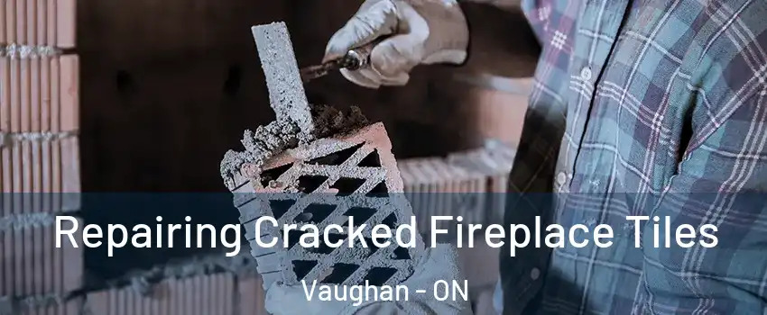  Repairing Cracked Fireplace Tiles Vaughan - ON