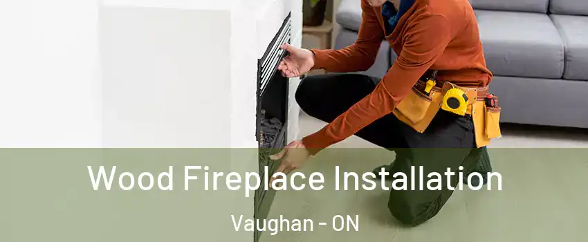 Wood Fireplace Installation Vaughan - ON